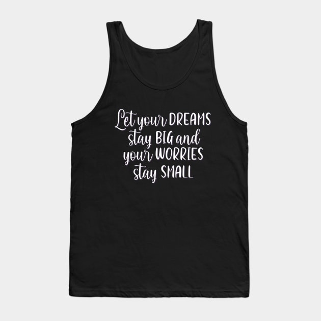 Let your dreams stay big and your worries stay small Positive Motivational And Inspirational Quotes Tank Top by BoogieCreates